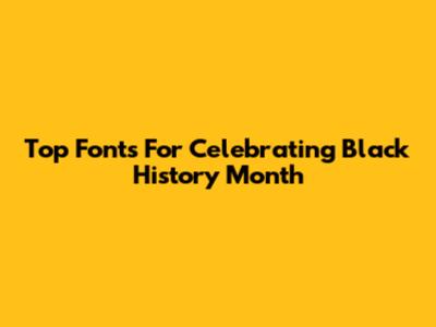 Top Fonts For Celebrating Black History Month