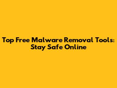 Top Free Malware Removal Tools: Stay Safe Online