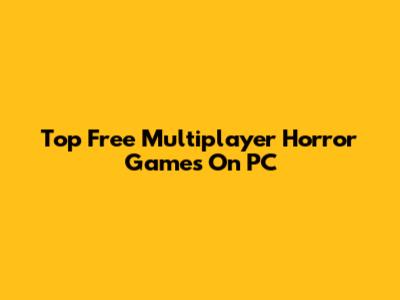 Top Free Multiplayer Horror Games On PC