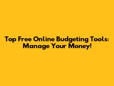 Top Free Online Budgeting Tools: Manage Your Money!
