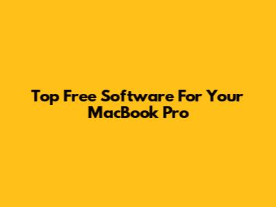 Top Free Software For Your MacBook Pro
