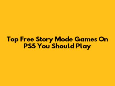 Top Free Story Mode Games On PS5 You Should Play