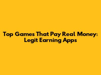 Top Games That Pay Real Money: Legit Earning Apps