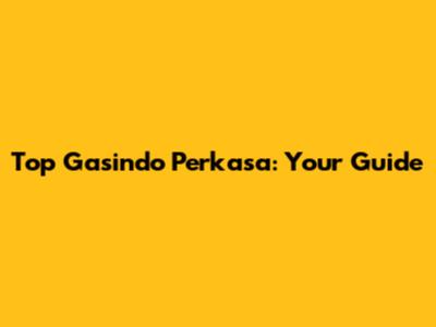 Top Gasindo Perkasa: Your Guide