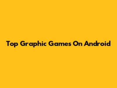 Top Graphic Games On Android