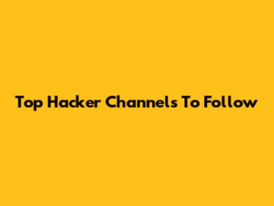 Top Hacker Channels To Follow