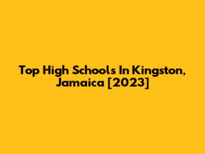 Top High Schools In Kingston, Jamaica [2023]