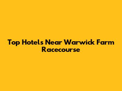 Top Hotels Near Warwick Farm Racecourse