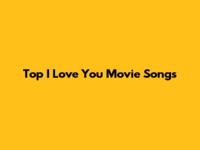 Top I Love You Movie Songs