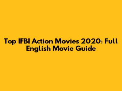 Top IFBI Action Movies 2020: Full English Movie Guide