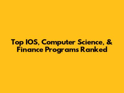Top IOS, Computer Science, & Finance Programs Ranked