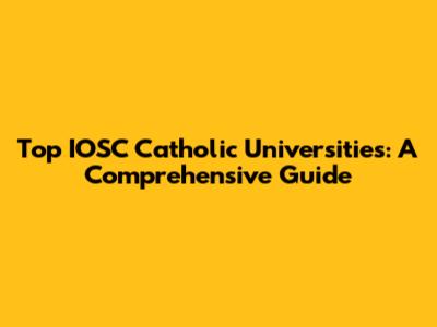 Top IOSC Catholic Universities: A Comprehensive Guide