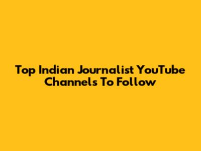 Top Indian Journalist YouTube Channels To Follow