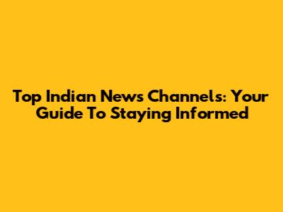 Top Indian News Channels: Your Guide To Staying Informed