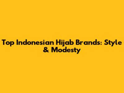 Top Indonesian Hijab Brands: Style & Modesty