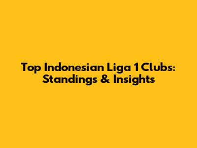 Top Indonesian Liga 1 Clubs: Standings & Insights