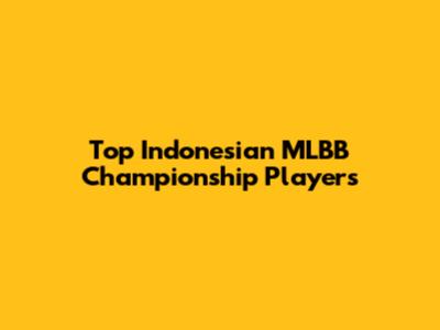Top Indonesian MLBB Championship Players