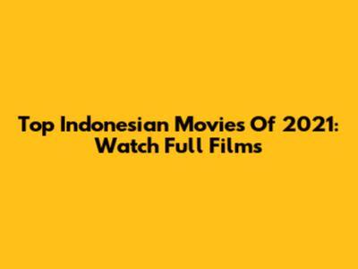 Top Indonesian Movies Of 2021: Watch Full Films