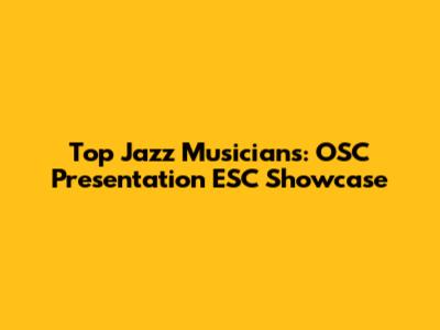 Top Jazz Musicians: OSC Presentation ESC Showcase