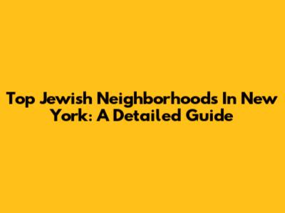Top Jewish Neighborhoods In New York: A Detailed Guide