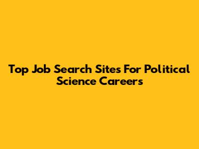 Top Job Search Sites For Political Science Careers