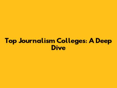 Top Journalism Colleges: A Deep Dive