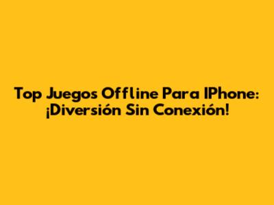 Top Juegos Offline Para IPhone: ¡Diversión Sin Conexión!