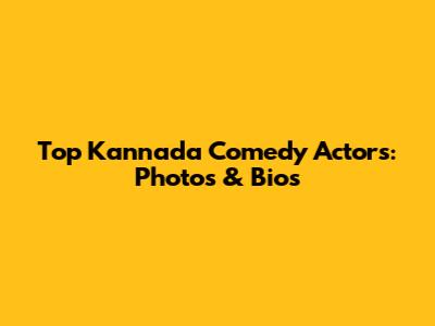 Top Kannada Comedy Actors: Photos & Bios