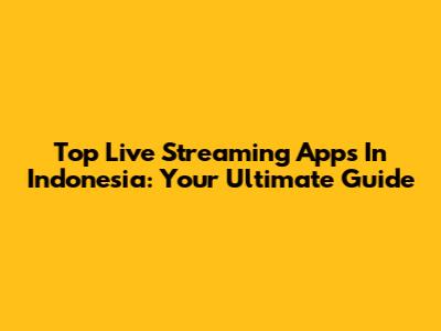 Top Live Streaming Apps In Indonesia: Your Ultimate Guide