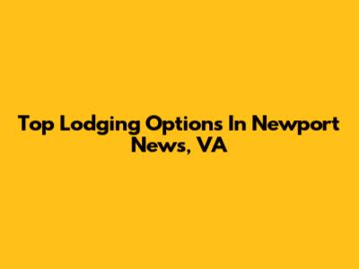 Top Lodging Options In Newport News, VA