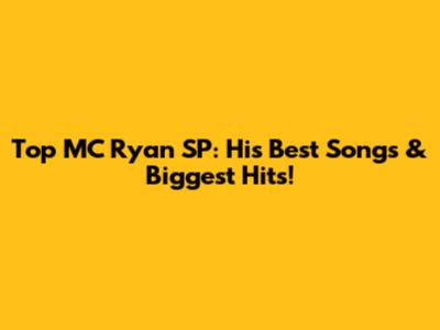 Top MC Ryan SP: His Best Songs & Biggest Hits!