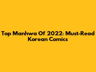 Top Manhwa Of 2022: Must-Read Korean Comics