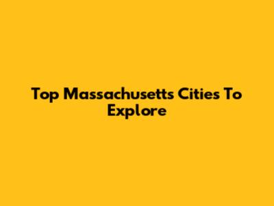 Top Massachusetts Cities To Explore
