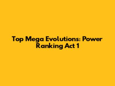 Top Mega Evolutions: Power Ranking Act 1