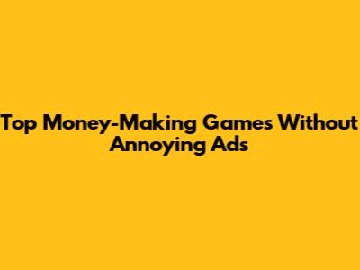 Top Money-Making Games Without Annoying Ads