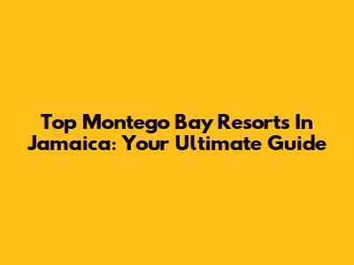 Top Montego Bay Resorts In Jamaica: Your Ultimate Guide