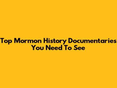 Top Mormon History Documentaries You Need To See