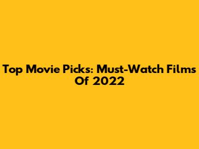 Top Movie Picks: Must-Watch Films Of 2022