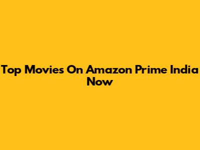 Top Movies On Amazon Prime India Now