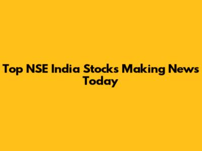 Top NSE India Stocks Making News Today