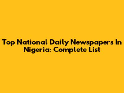 Top National Daily Newspapers In Nigeria: Complete List