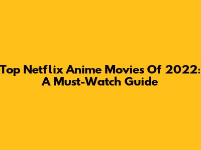 Top Netflix Anime Movies Of 2022: A Must-Watch Guide