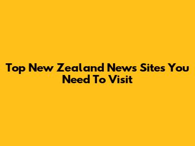 Top New Zealand News Sites You Need To Visit