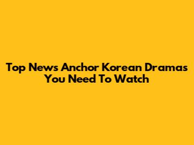 Top News Anchor Korean Dramas You Need To Watch