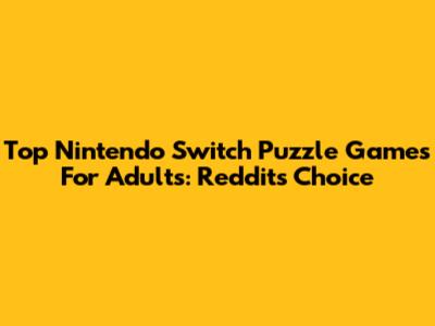 Top Nintendo Switch Puzzle Games For Adults: Reddit's Choice