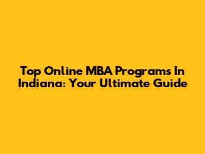 Top Online MBA Programs In Indiana: Your Ultimate Guide