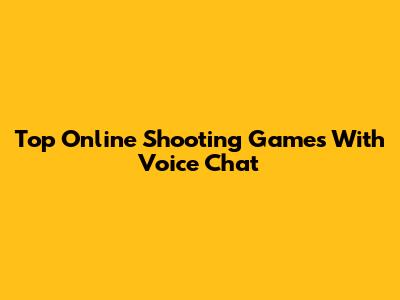 Top Online Shooting Games With Voice Chat