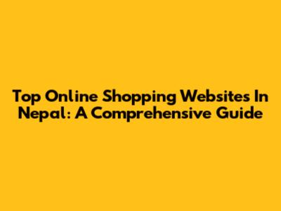 Top Online Shopping Websites In Nepal: A Comprehensive Guide
