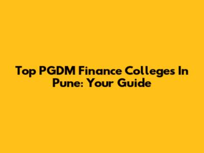Top PGDM Finance Colleges In Pune: Your Guide