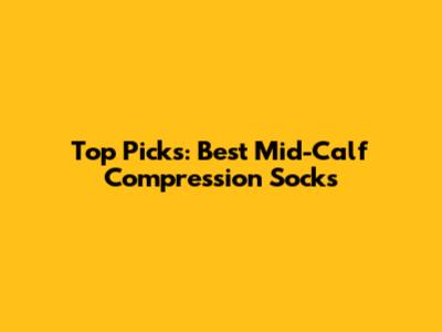 Top Picks: Best Mid-Calf Compression Socks